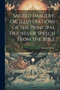 Produktbild: Sacred Imagery, Or, Illustrations of the Principal Figures of Speech From the Bible
