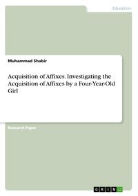 Produktbild: Acquisition of Affixes. Investigating the Acquisition of Affixes by a Four-Year-Old Girl