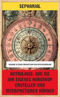 Produktbild: Astrologie: Wie Sie Ihr eigenes Horoskop erstellen und interpretieren k&ouml;nnen
