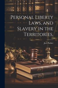 Produktbild: Personal Liberty Laws, and Slavery in the Territories,