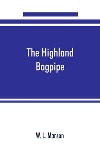 Produktbild: The Highland bagpipe; its history, literature, and music, with some account of the traditions, superstitions, and anecdotes relating to the instrument