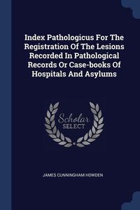 Produktbild: Index Pathologicus For The Registration Of The Lesions Recorded In Pathological Records Or Case-books Of Hospitals And Asylums