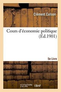 Produktbild: Cours d'&Eacute;conomie Politique: Profess&eacute; &Agrave; l'&Eacute;cole Nationale Des Ponts Et Chauss&eacute;es. 5, Ed 2