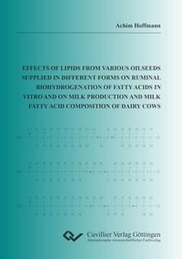 Produktbild: Effects of lipids from various oilseeds supplied in different forms on ruminal biohydrogenation of fatty acids in vitro and on milk production and milk fatty acid composition of dairy cows