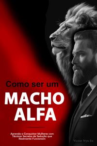 Produktbild: Como Ser um Macho Alfa: Aprenda a Conquistar Mulheres com T&eacute;cnicas Secretas de Sedu&ccedil;&atilde;o que Realmente Funcionam