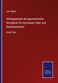Produktbild: Anfangsgr&uuml;nde der geometrischen Disciplinen f&uuml;r Gymnasien, Real- und Gewerbeschulen