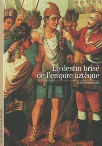 Produktbild: Le destin bris&eacute; de l'empire azt&egrave;que