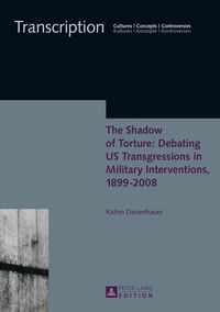 Produktbild: The Shadow of Torture: Debating US Transgressions in Military Interventions, 1899&ndash;2008