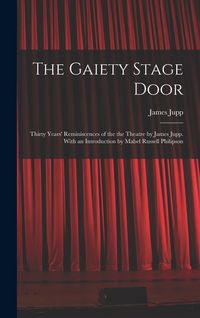 Produktbild: The Gaiety Stage Door; Thirty Years' Reminiscences of the the Theatre by James Jupp. With an Introduction by Mabel Russell Philipson