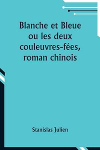 Produktbild: Blanche et Bleue ou les deux couleuvres-f&eacute;es, roman chinois
