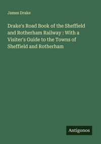 Produktbild: Drake's Road Book of the Sheffield and Rotherham Railway : With a Visiter's Guide to the Towns of Sheffield and Rotherham