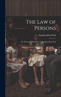 Produktbild: The Law of Persons: Or, Domestic Relations, by Epaphroditus Peck