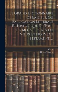 Produktbild: Le Grand Dictionnaire De La Bible, Ou Explication Litterale Et Historique De Tous Les Mots Propres Du Vieux Et Nouveau Testament......