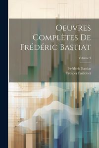 Produktbild: Oeuvres compl&egrave;tes de Fr&eacute;d&eacute;ric Bastiat; Volume 4