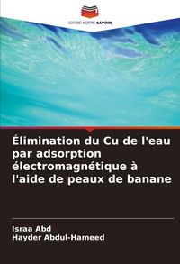 Produktbild: &Eacute;limination du Cu de l'eau par adsorption &eacute;lectromagn&eacute;tique &agrave; l'aide de peaux de banane
