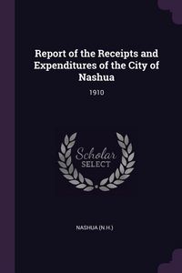 Produktbild: Report of the Receipts and Expenditures of the City of Nashua