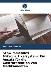 Produktbild: Schwimmendes Mikropartikelsystem: Ein Ansatz f&uuml;r die Gastroretention von Medikamenten