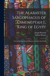 Produktbild: The Alabaster Sarcophagus of Oimeneptah I., King of Egypt: Now in Sir John Soane's Museum, Lincoln's Inn Fields