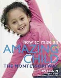 Produktbild: Seldin, T: How to Raise an Amazing Child the Montessori Way
