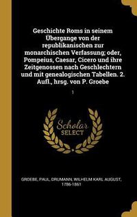 Produktbild: Geschichte ROMs in Seinem &Uuml;bergange Von Der Republikanischen Zur Monarchischen Verfassung; Oder, Pompeius, Caesar, Cicero Und Ihre Zeitgenossen Nach G