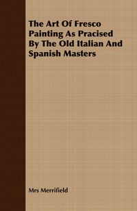 Produktbild: The Art Of Fresco Painting As Pracised By The Old Italian And Spanish Masters