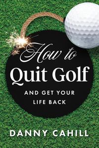 Produktbild: How to Quit Golf (and Get Your Life Back)