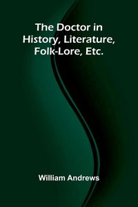 Produktbild: The Doctor in History, Literature, Folk-Lore, Etc.
