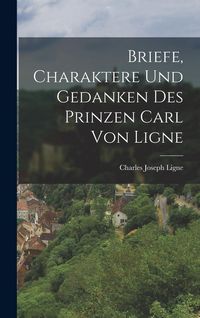 Produktbild: Briefe, Charaktere Und Gedanken Des Prinzen Carl Von Ligne