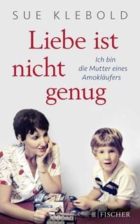 Produktbild: Liebe ist nicht genug - Ich bin die Mutter eines Amokl&auml;ufers