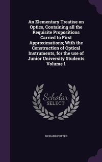 Produktbild: An Elementary Treatise on Optics, Containing all the Requisite Propositions Carried to First Approximations; With the Construction of Optical Instrume