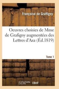 Produktbild: Oeuvres Choisies de Mme de Grafigny Augment&eacute;es Des Lettres d'Aza. Tome 1