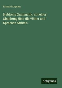 Produktbild: Nubische Grammatik, mit einer Einleitung &uuml;ber die V&ouml;lker und Sprachen Afrika's