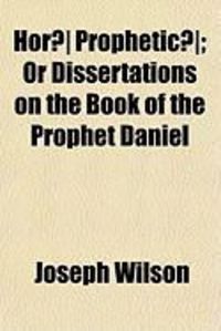 Produktbild: Hor] Prophetic]; Or Dissertations on the Book of the Prophet Daniel
