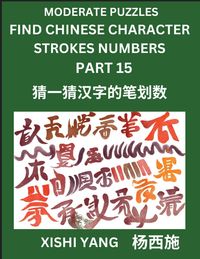 Produktbild: Moderate Level Puzzles to Find Chinese Character Strokes Numbers (Part 15)- Simple Chinese Puzzles for Beginners, Test Series to Fast Learn Counting Strokes of Chinese Characters, Simplified Characters and Pinyin, Easy Lessons, Answers