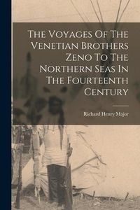 Produktbild: The Voyages Of The Venetian Brothers Zeno To The Northern Seas In The Fourteenth Century