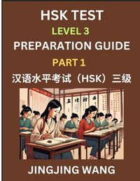Produktbild: HSK Test Level 3 Preparation Guide (Part 1)- A Beginner's Study Material to Self-learn Mandarin Chinese Characters, Words, Example Sentences, Vocabulary, Essays and Stories to Pass Hanyu Shuiping Kaoshi, Easy Lessons, Books for HSK All Levels