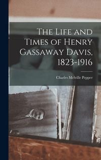 Produktbild: The Life and Times of Henry Gassaway Davis, 1823-1916