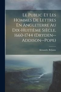 Produktbild: Le Public Et Les Hommes De Lettres En Angleterre Au Dix-Huiti&egrave;me Si&egrave;cle, 1660-1744 (Dryden--Addison--Pope)