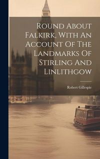 Produktbild: Round About Falkirk, With An Account Of The Landmarks Of Stirling And Linlithgow