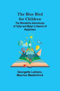 Produktbild: The Blue Bird for Children; The Wonderful Adventures of Tyltyl and Mytyl in Search of Happiness