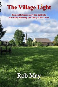 Produktbild: The Village Light: French Refugees Carry The Light Into Germany Following The Thirty Years' War (The Golden Thread series, #2)
