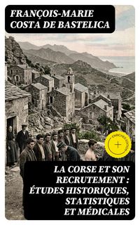 Produktbild: La Corse et son recrutement : &eacute;tudes historiques, statistiques et m&eacute;dicales