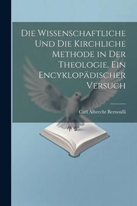 Produktbild: Die wissenschaftliche und die kirchliche Methode in der Theologie, ein encyklop&auml;discher Versuch