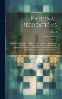 Produktbild: Rational Recreations: In Which the Principles of Numbers and Natural Philosophy Are Clearly and Copiously Elucidated, by a Series of Easy, E