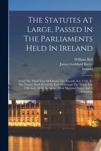 Produktbild: The Statutes At Large, Passed In The Parliaments Held In Ireland: From The Third Year Of Edward The Second, A.d. 1310, To The Twenty Sixth-[fortieth]