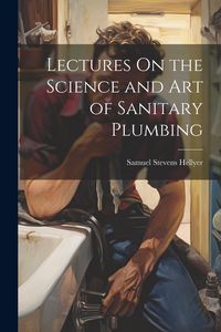 Produktbild: Lectures On the Science and Art of Sanitary Plumbing