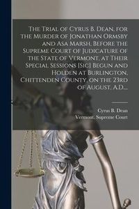 Produktbild: The Trial of Cyrus B. Dean, for the Murder of Jonathan Ormsby and Asa Marsh, Before the Supreme Court of Judicature of the State of Vermont, at Their