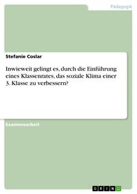 Produktbild: Inwieweit gelingt es, durch die Einf&uuml;hrung eines Klassenrates, das soziale Klima einer 3. Klasse zu verbessern?