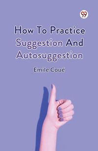 Produktbild: How To Practice Suggestion And Autosuggestion