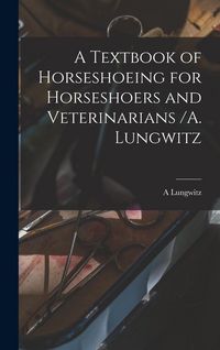 Produktbild: A Textbook of Horseshoeing for Horseshoers and Veterinarians /A. Lungwitz